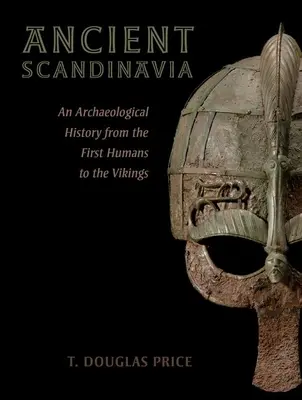 Staroveká Škandinávia: Archeologické dejiny od prvých ľudí po Vikingov - Ancient Scandinavia: An Archaeological History from the First Humans to the Vikings