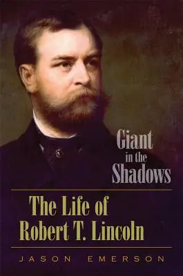 Obr v tieni: Lincoln v zákryte: Život Roberta T. Lincolna - Giant in the Shadows: The Life of Robert T. Lincoln