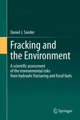 Frakovanie a životné prostredie: Vedecké posúdenie environmentálnych rizík hydraulického štiepenia a fosílnych palív - Fracking and the Environment: A Scientific Assessment of the Environmental Risks from Hydraulic Fracturing and Fossil Fuels