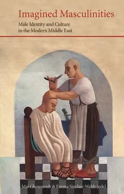 Imagined Masculinities: Mužská identita a kultúra na modernom Blízkom východe - Imagined Masculinities: Male Identity and Culture in the Modern Middle East
