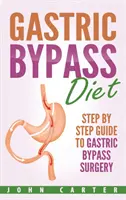 Diéta pri žalúdočnom bypasse: Sprievodca krok za krokom po operácii žalúdočného bypassu - Gastric Bypass Diet: Step By Step Guide to Gastric Bypass Surgery
