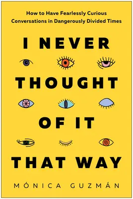 Nikdy som o tom takto neuvažoval: Ako viesť nebojácne zvedavé rozhovory v nebezpečne rozdelených časoch - I Never Thought of It That Way: How to Have Fearlessly Curious Conversations in Dangerously Divided Times