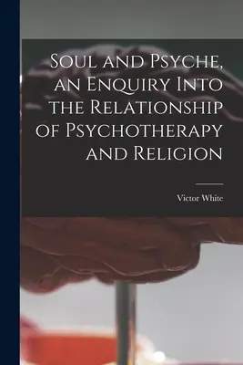 Duša a psychika, skúmanie vzťahu psychoterapie a náboženstva - Soul and Psyche, an Enquiry Into the Relationship of Psychotherapy and Religion