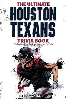 Kniha zaujímavostí o Houstone Texans: Zbierka úžasných kvízov a zábavných faktov pre zarytých fanúšikov Texasanov! - The Ultimate Houston Texans Trivia Book: A Collection of Amazing Trivia Quizzes and Fun Facts for Die-Hard Texans Fans!