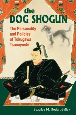 Pes Šogún: Tokugawa Tsunayoshi: osobnosť a politika - The Dog Shogun: The Personality and Policies of Tokugawa Tsunayoshi