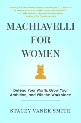 Machiavelli pre ženy: Obhajujte svoju hodnotu, rozvíjajte svoje ambície a zvíťazte na pracovisku - Machiavelli for Women: Defend Your Worth, Grow Your Ambition, and Win the Workplace