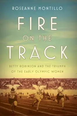 Oheň na trati: Betty Robinsonová a triumf prvých olympijských žien - Fire on the Track: Betty Robinson and the Triumph of the Early Olympic Women