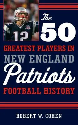 50 najlepších hráčov futbalovej histórie New England Patriots - The 50 Greatest Players in New England Patriots Football History