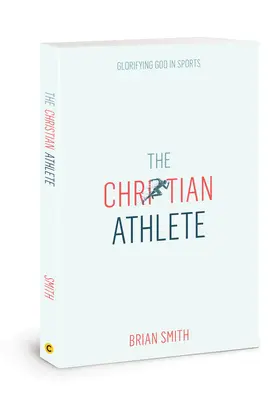 Kresťanský športovec: Kresťanský kresťan: Oslava Boha v športe - The Christian Athlete: Glorifying God in Sports