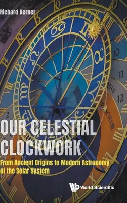 Naše nebeské hodiny: Od starovekých počiatkov po modernú astronómiu slnečnej sústavy - Our Celestial Clockwork: From Ancient Origins to Modern Astronomy of the Solar System
