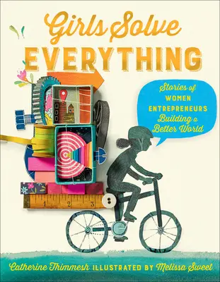 Dievčatá riešia všetko: Príbehy podnikateliek, ktoré budujú lepší svet - Girls Solve Everything: Stories of Women Entrepreneurs Building a Better World