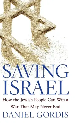 Záchrana Izraela: Ako môže židovský národ vyhrať vojnu, ktorá sa možno nikdy neskončí - Saving Israel: How the Jewish People Can Win a War That May Never End