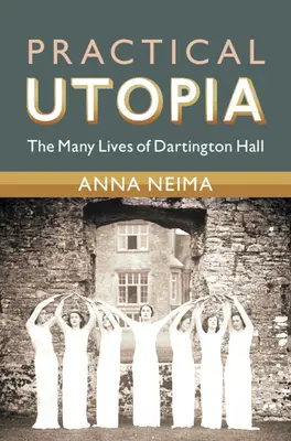 Praktická utópia: Mnoho životov Dartington Hall - Practical Utopia: The Many Lives of Dartington Hall