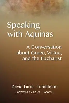 Rozhovory s Akvinským: Rozhovor o milosti, cnosti a eucharistii - Speaking with Aquinas: A Conversation about Grace, Virtue, and the Eucharist