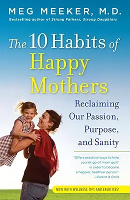 10 návykov šťastných matiek: Vráťte nám vášeň, cieľ a zdravý rozum. - The 10 Habits of Happy Mothers: Reclaiming Our Passion, Purpose, and Sanity