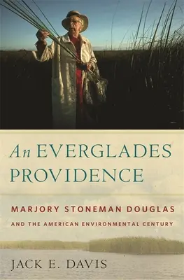 Everglades Providence: Marjory Stoneman Douglas a americké storočie životného prostredia - An Everglades Providence: Marjory Stoneman Douglas and the American Environmental Century