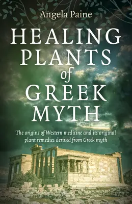 Liečivé rastliny gréckych mýtov: pôvod západnej medicíny a jej pôvodné rastlinné liečivá odvodené z gréckych mýtov - Healing Plants of Greek Myth: The Origins of Western Medicine and Its Original Plant Remedies Derived from Greek Myth