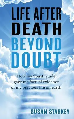 Život po smrti mimo pochybností: Ako mi môj duchovný sprievodca poskytol vecné dôkazy o mojom predchádzajúcom živote na zemi - Life After Death Beyond Doubt: How my Spirit Guide gave me factual evidence of my previous life on earth