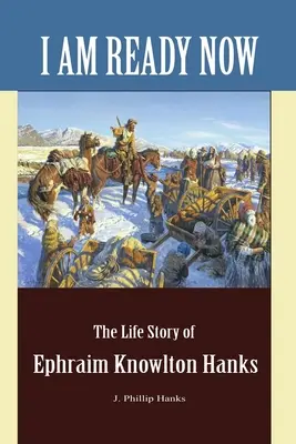 Som pripravený: Životný príbeh Ephraima Knowltona Hanksa - I Am Ready Now: The Life Story of Ephraim Knowlton Hanks