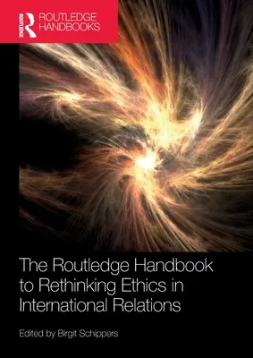 Routledge Handbook to Rethinking Ethics in International Relations - The Routledge Handbook to Rethinking Ethics in International Relations
