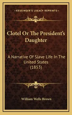 Clotel alebo prezidentova dcéra: Príbeh o živote otrokov v Spojených štátoch (1853) - Clotel or the President's Daughter: A Narrative of Slave Life in the United States (1853)