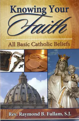 Poznajte svoju vieru: Všetky základné katolícke viery - Knowing Your Faith: All Basic Catholic Beliefs