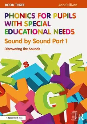 Fonika pre žiakov so špeciálnymi výchovno-vzdelávacími potrebami Kniha 3: Zvuk po zvuku, časť 1: Objavovanie zvukov - Phonics for Pupils with Special Educational Needs Book 3: Sound by Sound Part 1: Discovering the Sounds