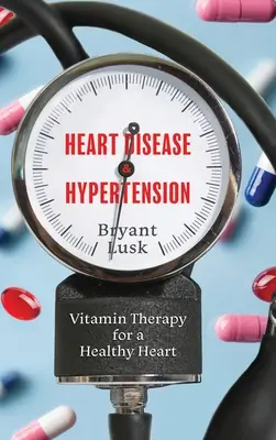 Choroby srdca a hypertenzia: Vitamínová terapia pre zdravé srdce - Heart Disease & Hypertension: Vitamin Therapy for a Healthy Heart