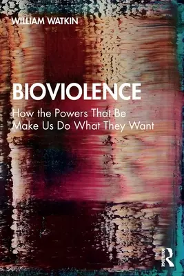 Bioviolence: Ako nás mocnosti nútia robiť to, čo chcú - Bioviolence: How the Powers That Be Make Us Do What They Want