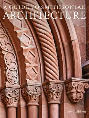 Sprievodca Smithsonovou architektúrou 2. vydanie: Architektonické dejiny Smithsonovho inštitútu - A Guide to Smithsonian Architecture 2nd Edition: An Architectural History of the Smithsonian