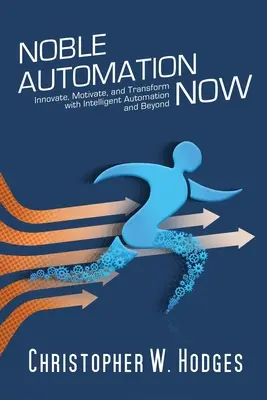 Noble Automation Now! Inovácia, motivácia a transformácia pomocou inteligentnej automatizácie a nielen to - Noble Automation Now!: Innovate, Motivate, and Transform with Intelligent Automation and Beyond