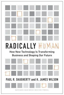 Radikálne ľudské: Ako nové technológie menia podnikanie a formujú našu budúcnosť - Radically Human: How New Technology Is Transforming Business and Shaping Our Future