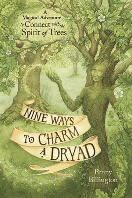 Deväť spôsobov, ako očariť dryádu: Magické dobrodružstvo, ako sa spojiť s duchom stromov - Nine Ways to Charm a Dryad: A Magical Adventure to Connect with the Spirit of Trees