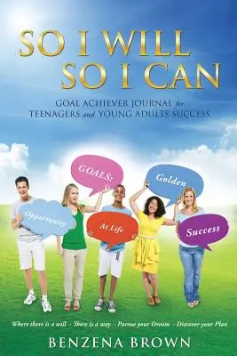 Tak budem, tak môžem Denník na dosahovanie cieľov pre tínedžerov a mladých dospelých Úspech - So I Will So I Can Goal Achiever Journal for Teenagers and Young Adults Success
