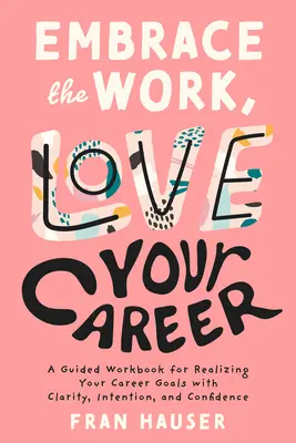 Prijmi prácu, miluj svoju kariéru: Vydajte sa na cestu k naplneniu svojich kariérnych cieľov s jasnosťou, zámerom a sebadôverou. - Embrace the Work, Love Your Career: A Guided Workbook for Realizing Your Career Goals with Clarity, Intention, and Confidence