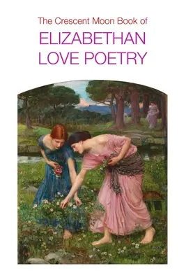 The Crescent Moon Book of Elizabethan Love Poetry (Alžbetínska milostná poézia) - The Crescent Moon Book of Elizabethan Love Poetry