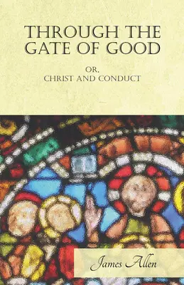 Bránou dobra - alebo Kristus a správanie - Through the Gate of Good - or, Christ and Conduct