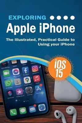 Výskum Apple iPhone: iOS 15 Edition: Ilustrovaný praktický sprievodca používaním iPhonu - Exploring Apple iPhone: iOS 15 Edition: The Illustrated, Practical Guide to Using your iPhone