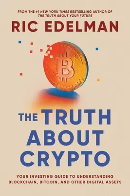 Pravda o kryptomenách: Praktický, ľahko zrozumiteľný sprievodca bitcoinom, blockchainom, nft a ďalšími digitálnymi aktívami - The Truth about Crypto: A Practical, Easy-To-Understand Guide to Bitcoin, Blockchain, Nfts, and Other Digital Assets