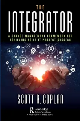 Integrátor: Rámec riadenia zmien na dosiahnutie úspechu agilného projektu It - The Integrator: A Change Management Framework for Achieving Agile It Project Success