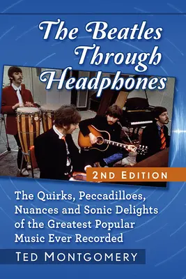 Beatles cez slúchadlá: The Quirks, Peccadilloes, Nuances and Sonic Delights of the Greatest Popular Music Ever Recorded, 2D Ed. - The Beatles Through Headphones: The Quirks, Peccadilloes, Nuances and Sonic Delights of the Greatest Popular Music Ever Recorded, 2D Ed.