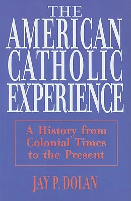 Americká katolícka skúsenosť: Od koloniálnych čias po súčasnosť - American Catholic Experience: A History from Colonial Times to the Present