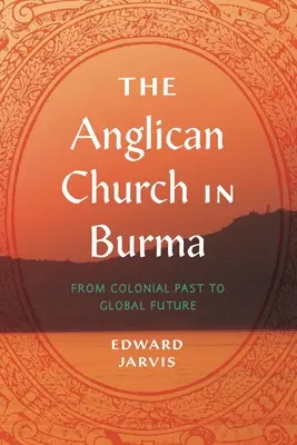 Anglikánska cirkev v Barme: Od koloniálnej minulosti ku globálnej budúcnosti - The Anglican Church in Burma: From Colonial Past to Global Future