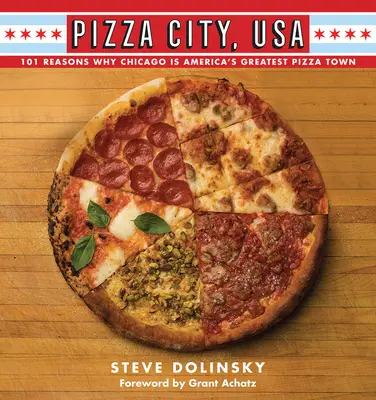 Mesto pizze, USA: 101 dôvodov, prečo je Chicago najlepším mestom pizze v Amerike - Pizza City, USA: 101 Reasons Why Chicago Is America's Greatest Pizza Town
