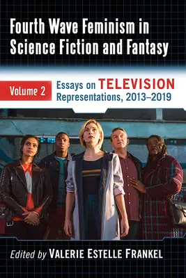 Štvrtá vlna feminizmu v science fiction a fantasy: 2. zväzok. Essays on Television Representations, 2013-2019 - Fourth Wave Feminism in Science Fiction and Fantasy: Volume 2. Essays on Television Representations, 2013-2019