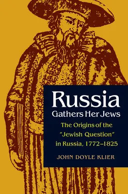 Rusko zhromažďuje svojich Židov: Židovská otázka v Rusku v rokoch 1772 - 1825 - Russia Gathers Her Jews: The Origins of the Jewish Question in Russia, 1772-1825