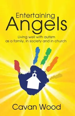 Zábava s anjelmi: Autisti: Dobrý život s autizmom v rodine, v spoločnosti a v cirkvi - Entertaining Angels: Living well with Autism as a family, in society and in Church