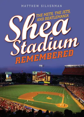 Shea Stadium Remembered: Mets, Jets a Beatlemania - Shea Stadium Remembered: The Mets, the Jets, and Beatlemania