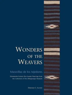 Zázraky tkáčov / Maravillas de Los Tejedores: Tkáčske výrobky z Ro Grande zo zbierky múzea v Albuquerque - Wonders of the Weavers/Maravillas de Los Tejedores: Nineteenth-Century Ro Grande Weavings from the Collection of the Albuquerque Museum