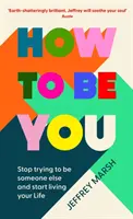Ako byť sám sebou - prestaňte sa snažiť byť niekým iným a začnite žiť svoj život - How to Be You - Stop trying to be someone else and start living your life